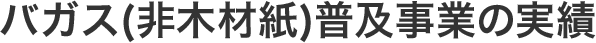 バガス(非木材紙)普及事業の実績
